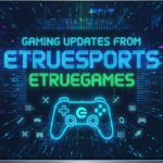 Gaming Updates from eTrueSports eTrueGames: What You Need to Know